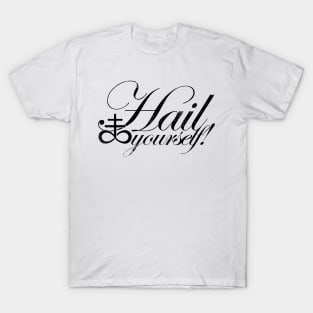 Hail Yourself! - BLACK T-Shirt